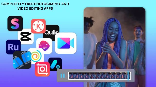 COMPLETELY FREE PHOTOGRAPHY AND VIDEO EDITING APPS